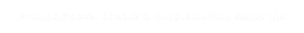 Printed Books, Ebooks & Supplemental Materials